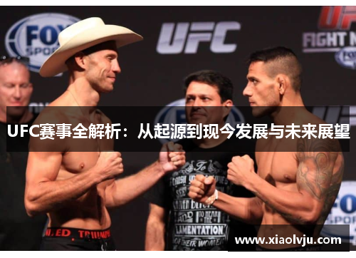 UFC赛事全解析:从起源到现今发展与未来展望 UFC赛事全解析:从起源到现今发展与未来展望
